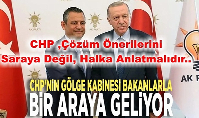 CHP ,Çözüm Önerilerini Saraya Değil, Halka Anlatmalıdır.
