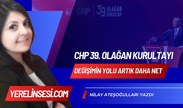 CHP 39. Olağan Kurultayı: Değişimin Yolu Artık Daha Net